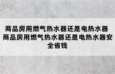 商品房用燃气热水器还是电热水器 商品房用燃气热水器还是电热水器安全省钱